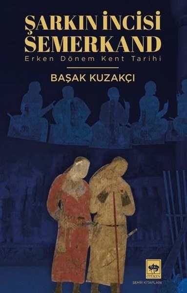 Başak KuzakçıTürk Tarihi Araştırmaları KitaplarıŞarkın İncisi Semerkand - Erken Dönem Kent Tarihi