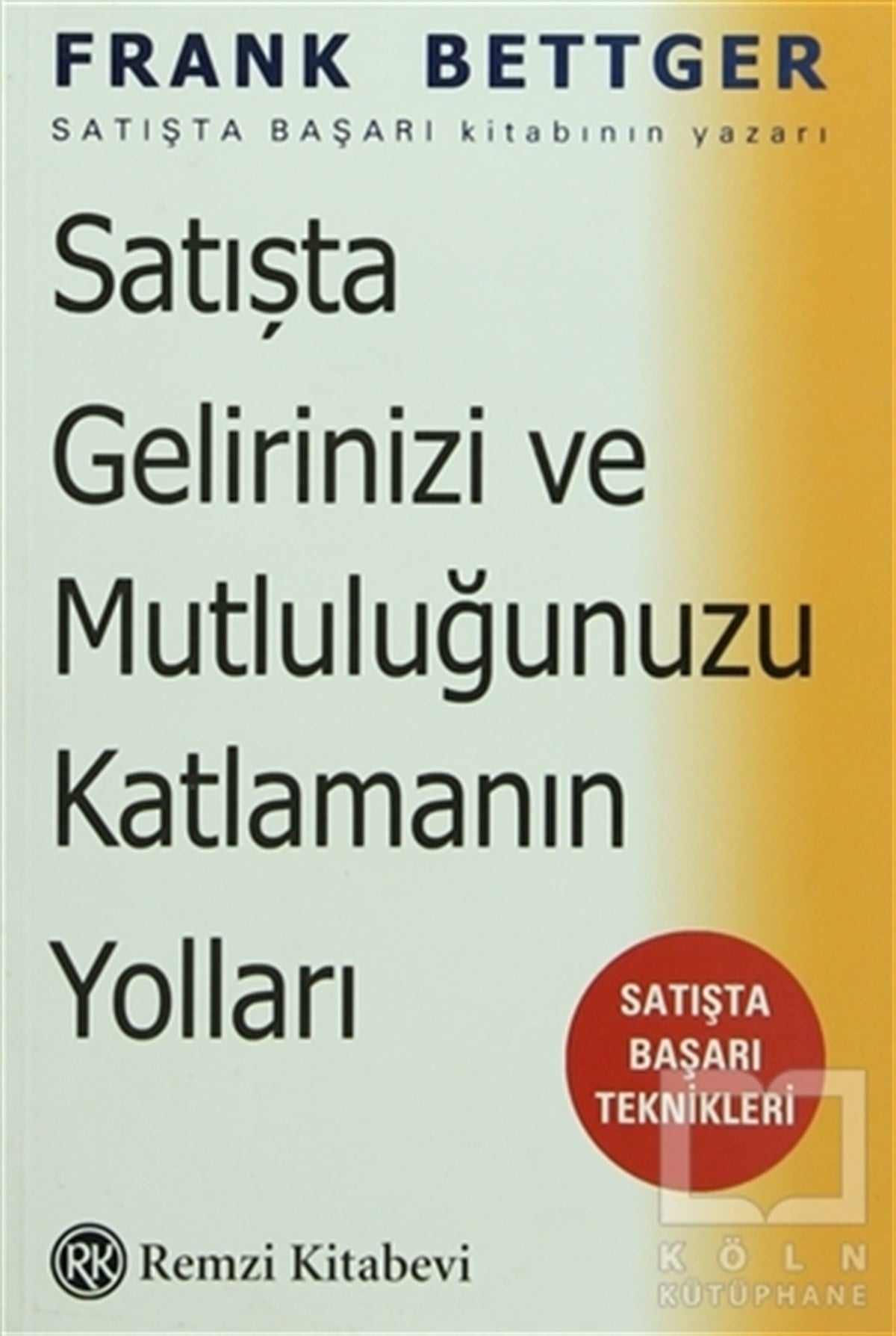 Frank Bettgerİş DünyasıSatışta Gelirinizi ve Mutluluğunuzu Katlamanın Yolları: Satışta Başarı Teknikleri
