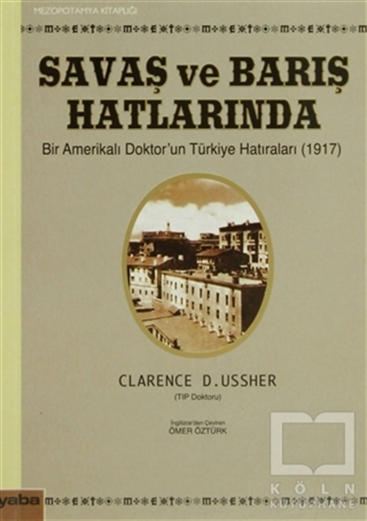 Clarence D. UssherÖnemli Olaylar ve Biyografi - OtobiyografiSavaş ve Barış Hatlarında Bir Amerikalı Doktor’un Türkiye Hatıraları (1917)