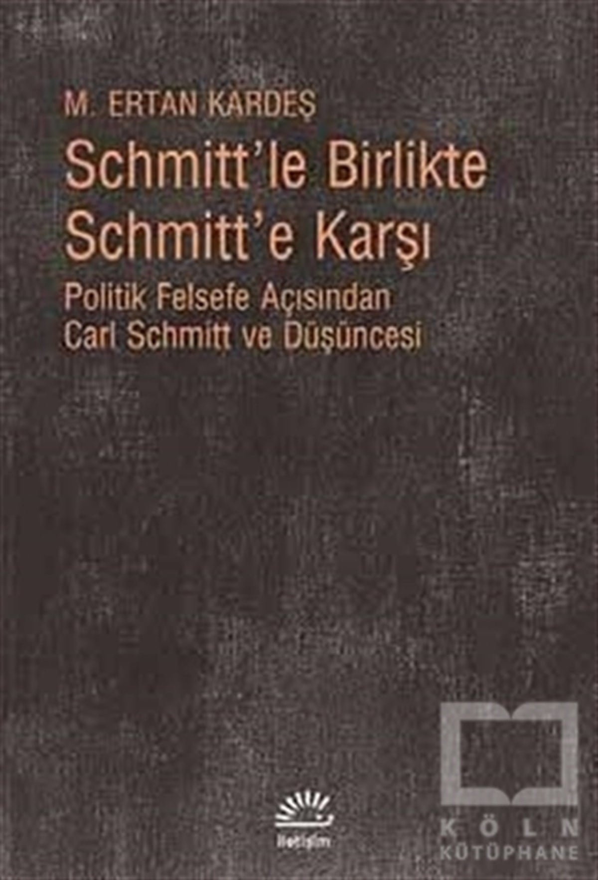 M. Ertan KardeşAraştırma-İncelemeSchmitt’le Birlikte Schmitt’e Karşı