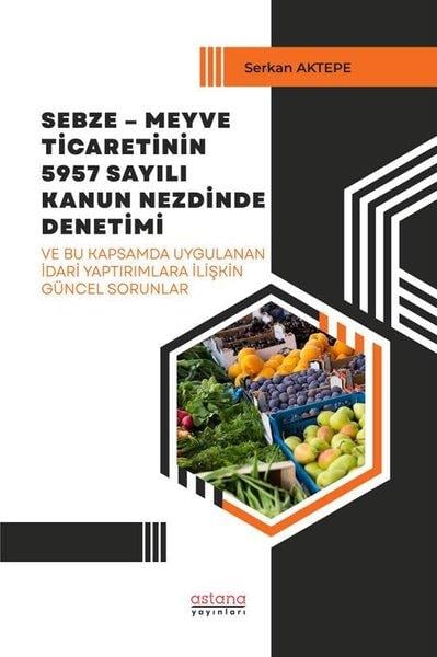 Serkan AktepeDigerSebze - Meyve Ticaretinin 5957 Sayılı Kanun Nezdinde Denetimi ve Bu Kapsamda Uygulanan İdari Yaptırı