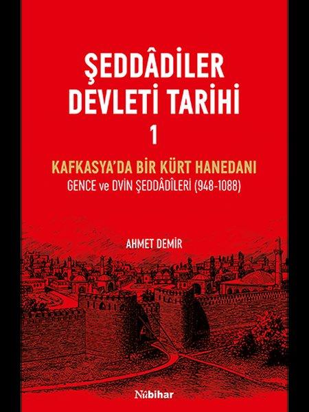 Ahmet DemirEtnolojiŞeddadiler Devleti Tarihi Cilt 1 - Kafkasya'da Bir Kürt Hanedanı: Gence ve Dvin Şeddadileri (948 - 1