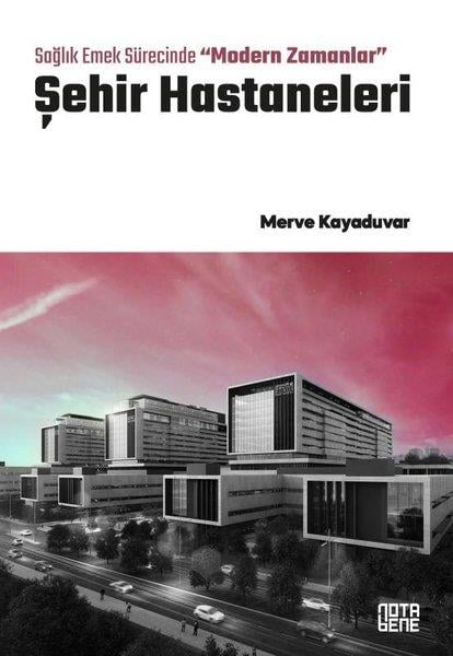 Merve KayaduvarKamuŞehir Hastaneleri - Sağlık Emek Sürecinde Modern Zamanlar