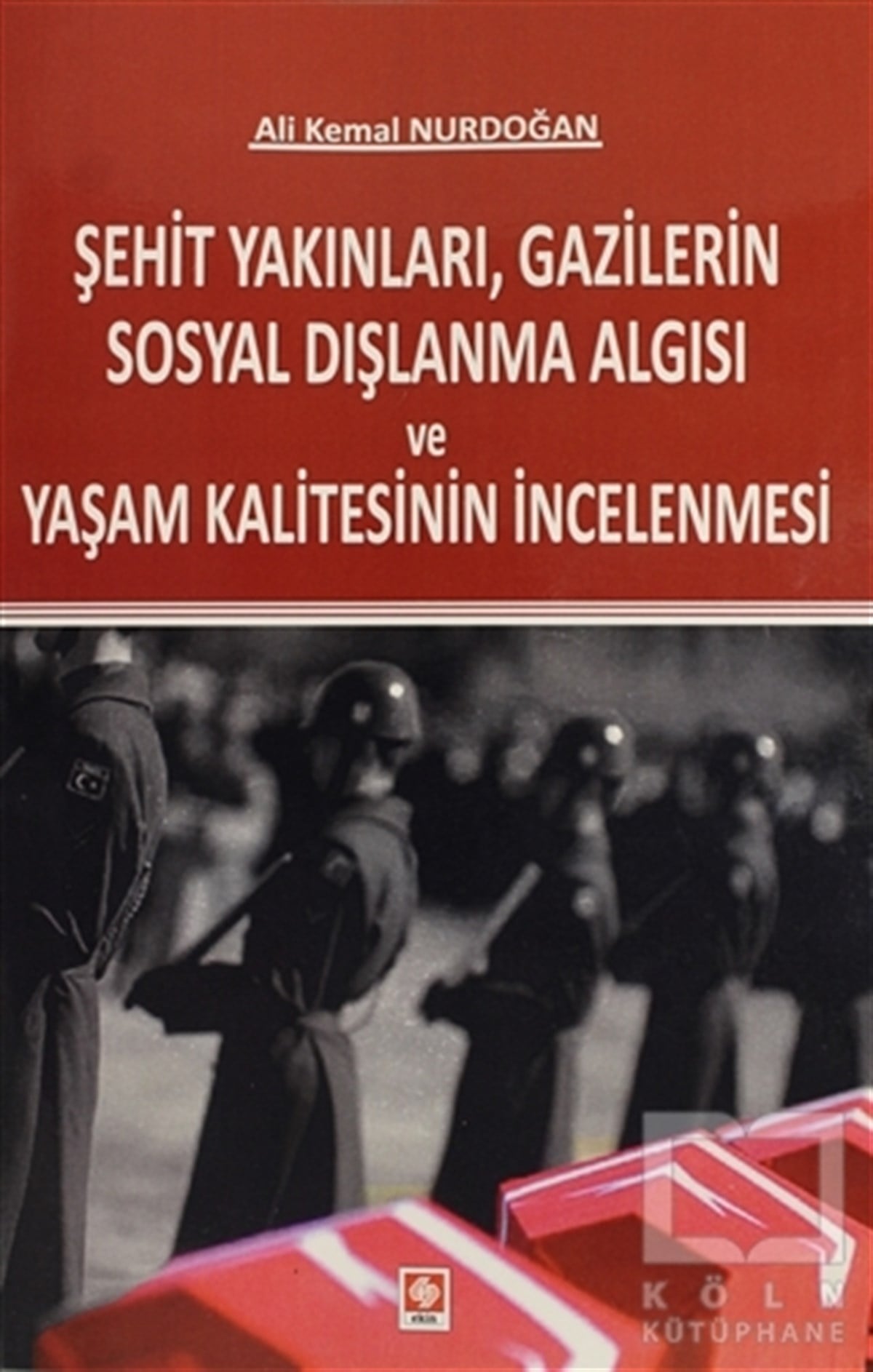 Ali Kemal NurdoğanDiğerŞehit Yakınları, Gazilerin Sosyal Dışlanma Algısı ve Yaşam Kalitesinin İncelenmesi