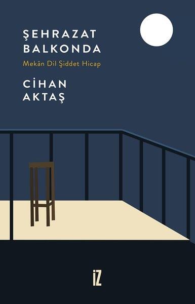 Cihan AktaşDeneme KitaplarıŞehrazat Balkonda - Mekan Dil Şiddet Hicap