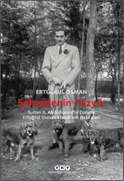 Ertuğrul OsmanOsmanli TarihiŞehzadenin Yüzyılı: Sultan 2. Abdülhamid'in Torunu Ertuğrul Osman Efendi'nin Hatıraları