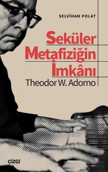 Selvihan PolatFelsefe BilimiSeküler Metafiziğin İmkanı - Theodor W.Adorno