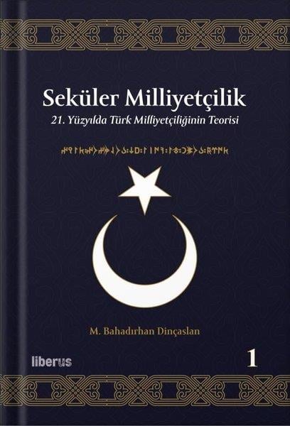 M. Bahadırhan DinçaslanTürkiye Siyaseti ve Politikası KitaplarıSeküler Milliyetçilik 1 - 21. Yüzyılda Türk Milliyetçiliğinin Teorisi