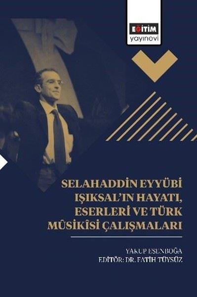 Yakup EsenboğaEğitimSelahaddin Eyyübi Işıksal'ın Hayatı Eserleri ve Türk Musikisi Çalışmaları