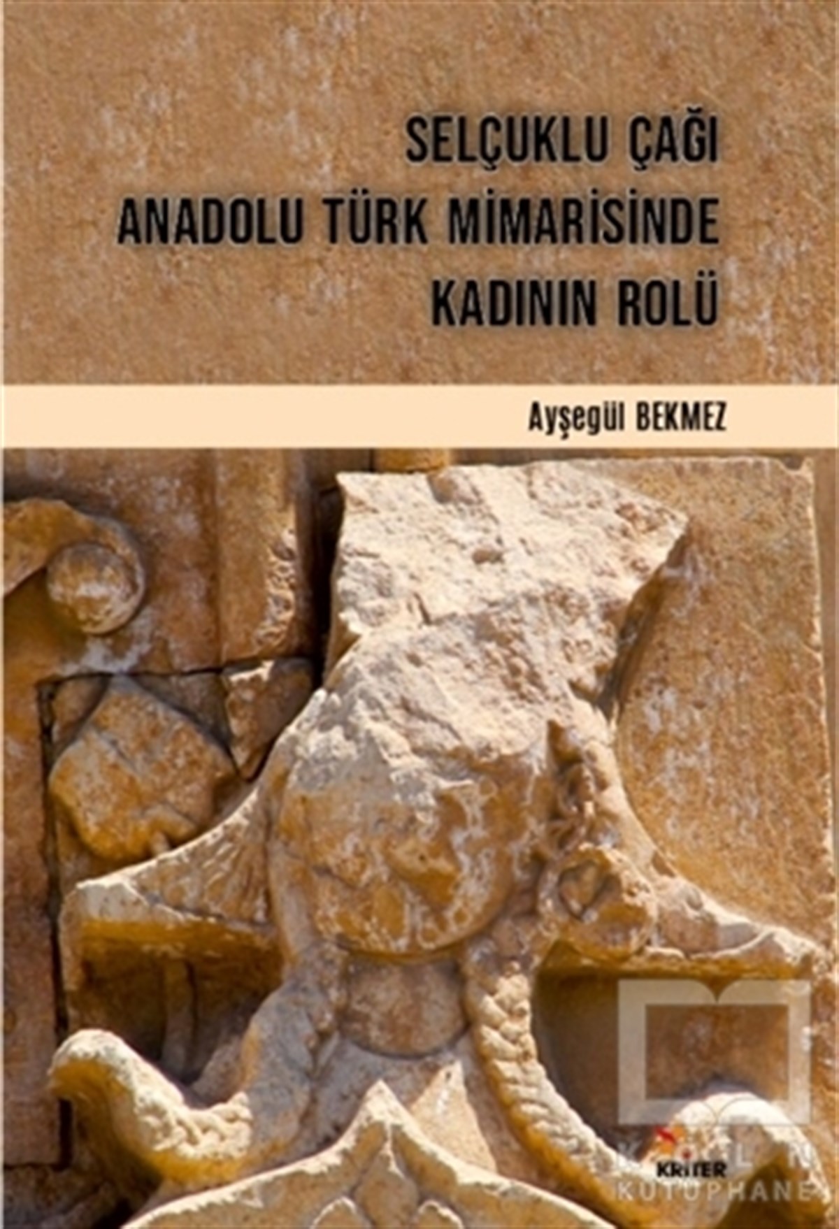 Ayşegül BekmezDiğerSelçuklu Çağı Anadolu Türk Mimarisinde Kadının Rolü