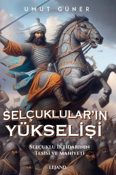 Umut GünerOsmanli TarihiSelçuklular'ın Yükselişi: Selçuklu İktidarının Kaynakları, Tesisi ve Mahiyeti