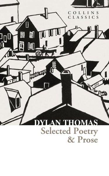 Dylan ThomasClassicsSelected Poetry & Prose - Collins Classics