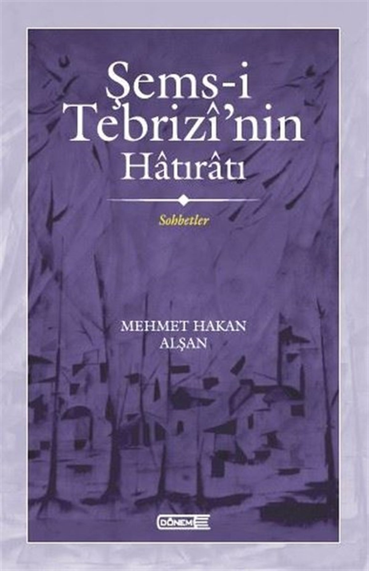 Mehmet Hakan AlşanAnı & Mektup & Günlük KitaplarıŞems-i Tebrizi'nin Hatıratı - Sohbetler