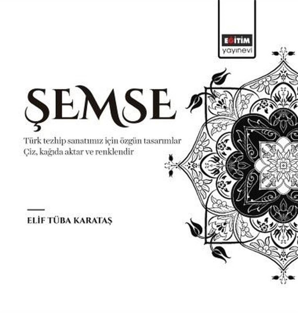 Elif Tüba KarataşSanat Kuramı KitaplarıŞemse - Türk Tezhip Sanatımız için Özgün Tasarımlar