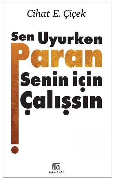 Cihat E. ÇiçekEkonomi KitaplarıSen Uyurken Paran Senin İçin Çalışsın
