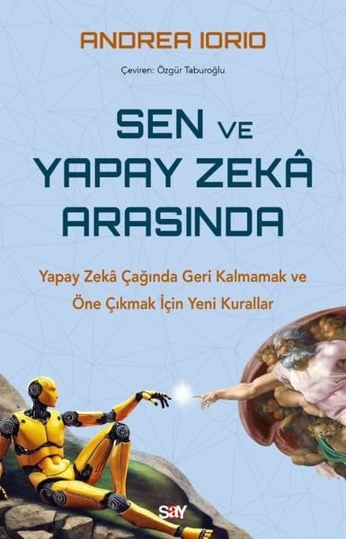 Andrea IorioPopüler Bilim KitaplarıSen ve Yapay Zeka Arasında - Yapay Zeka Çağında Geri Kalmamak ve Öne Çıkmak İçin Yeni Kurallar