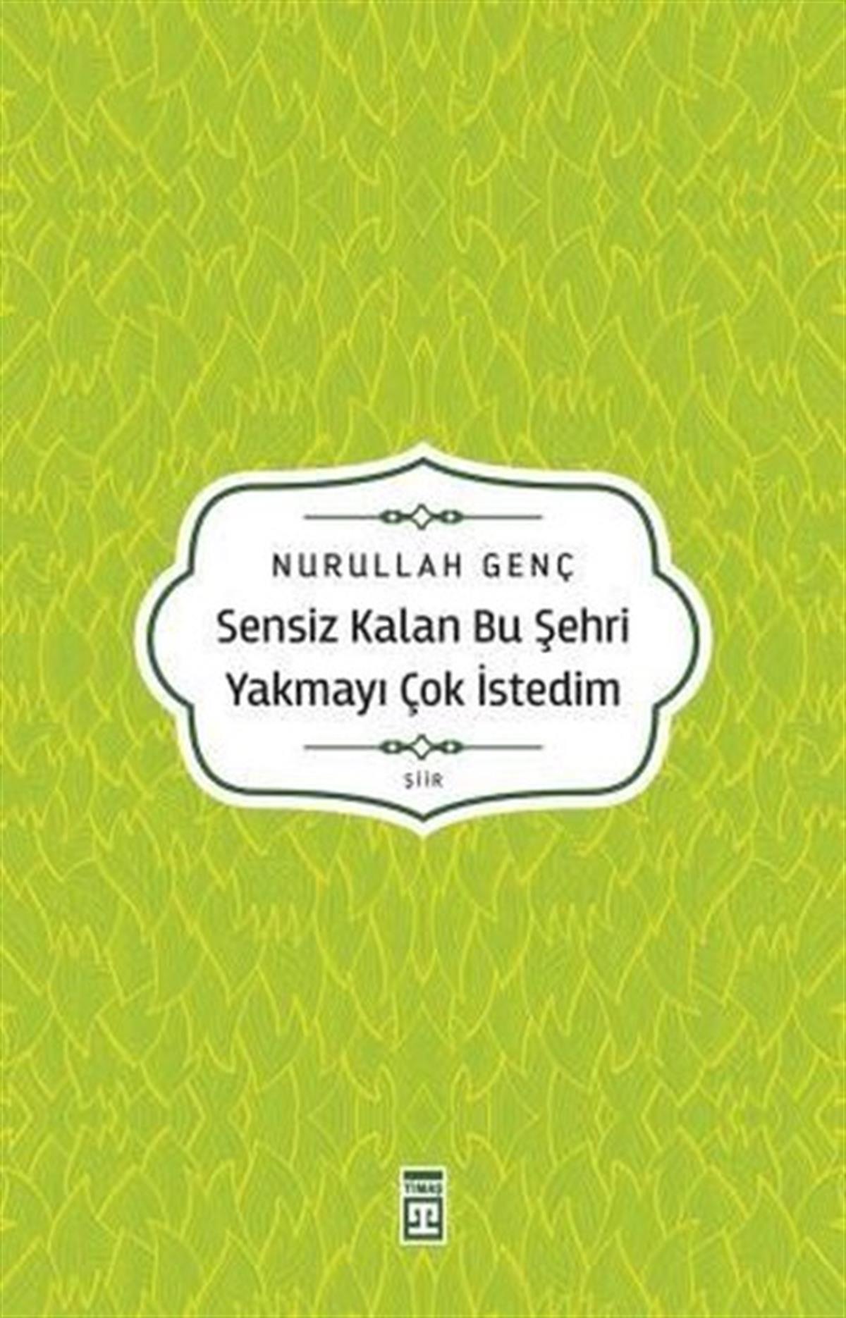 Nurullah GençTürk ŞiiriSensiz Kalan Bu Şehri Yakmayı Çok İstedim