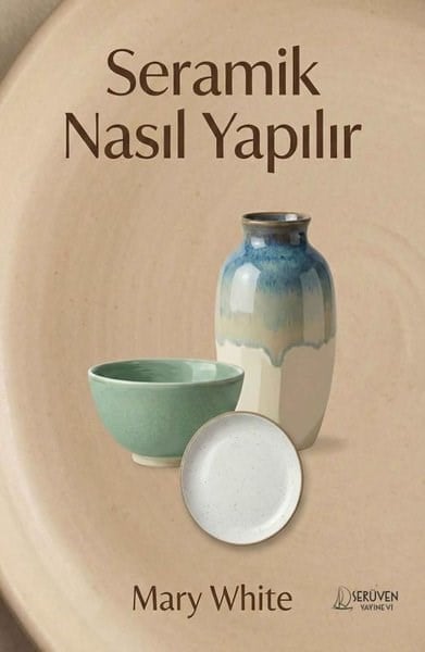 Mary WhiteSanat Kuramı KitaplarıSeramik Nasıl Yapılır