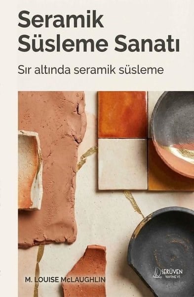 M. Louise MclaughlinSanat Kuramı KitaplarıSeramik Süsleme Sanatı - Sır Altında Seramik Süsleme