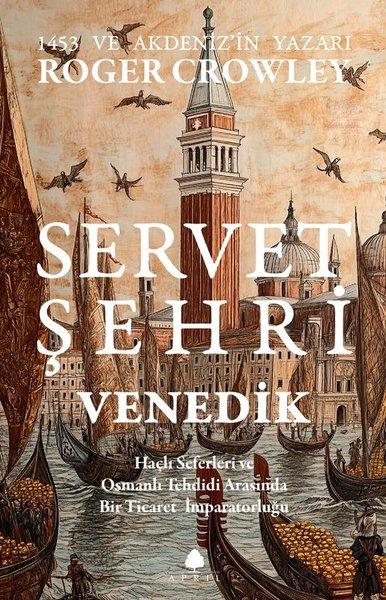 Roger CrowleyDünya TarihiServet Şehri ve Venedik - Haçlı Seferleri ve Osmanlı Tehdidi Arasında Bir Ticaret İmparatorluğu