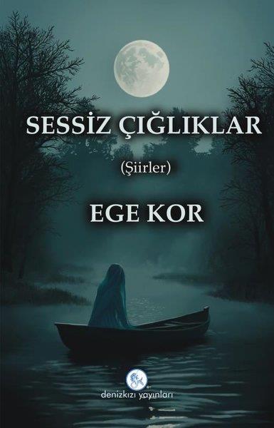 Ege KorTürk ŞiiriSessiz Çığlıklar - Şiirler