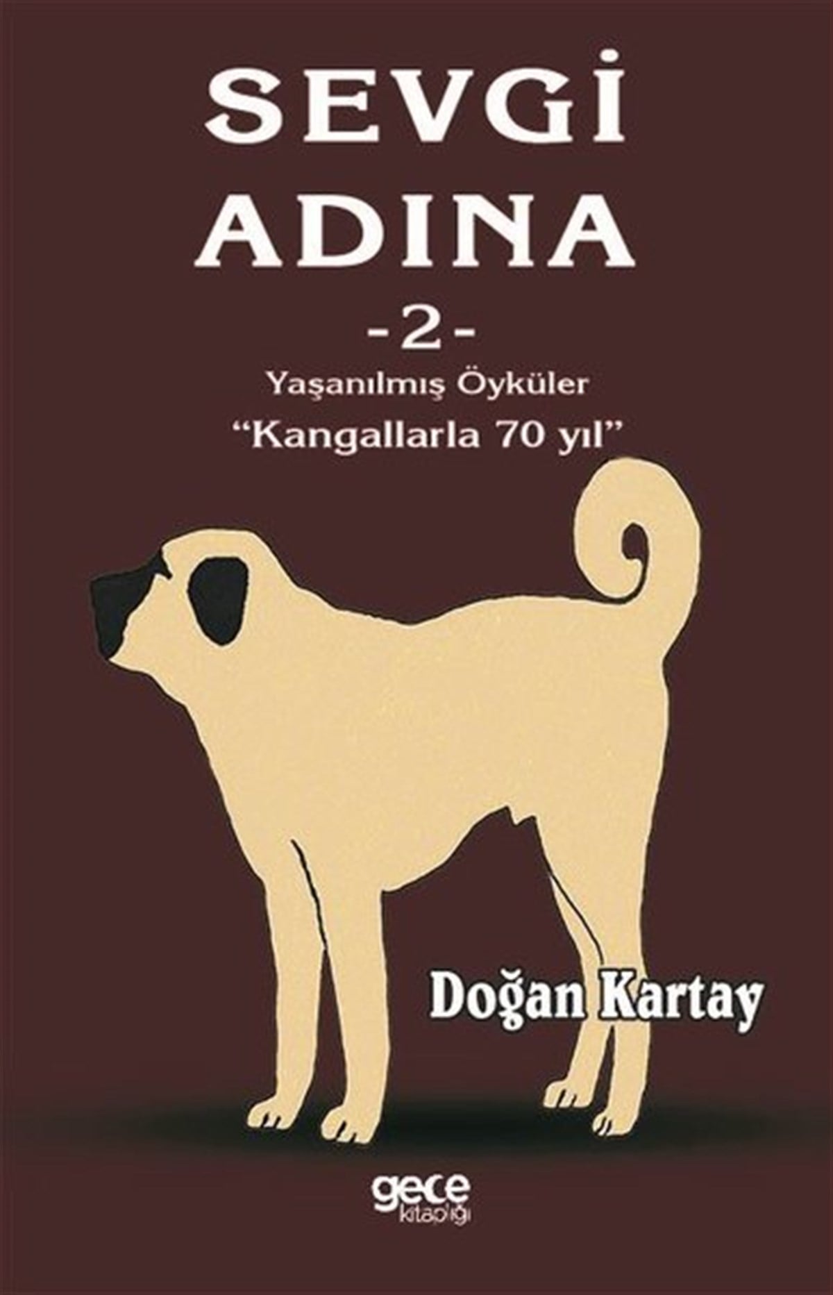 Doğan KartayTürkiye RomanSevgi Adına 2 Yaşanılmış Öyküler-Kangallarla 70 Yıl