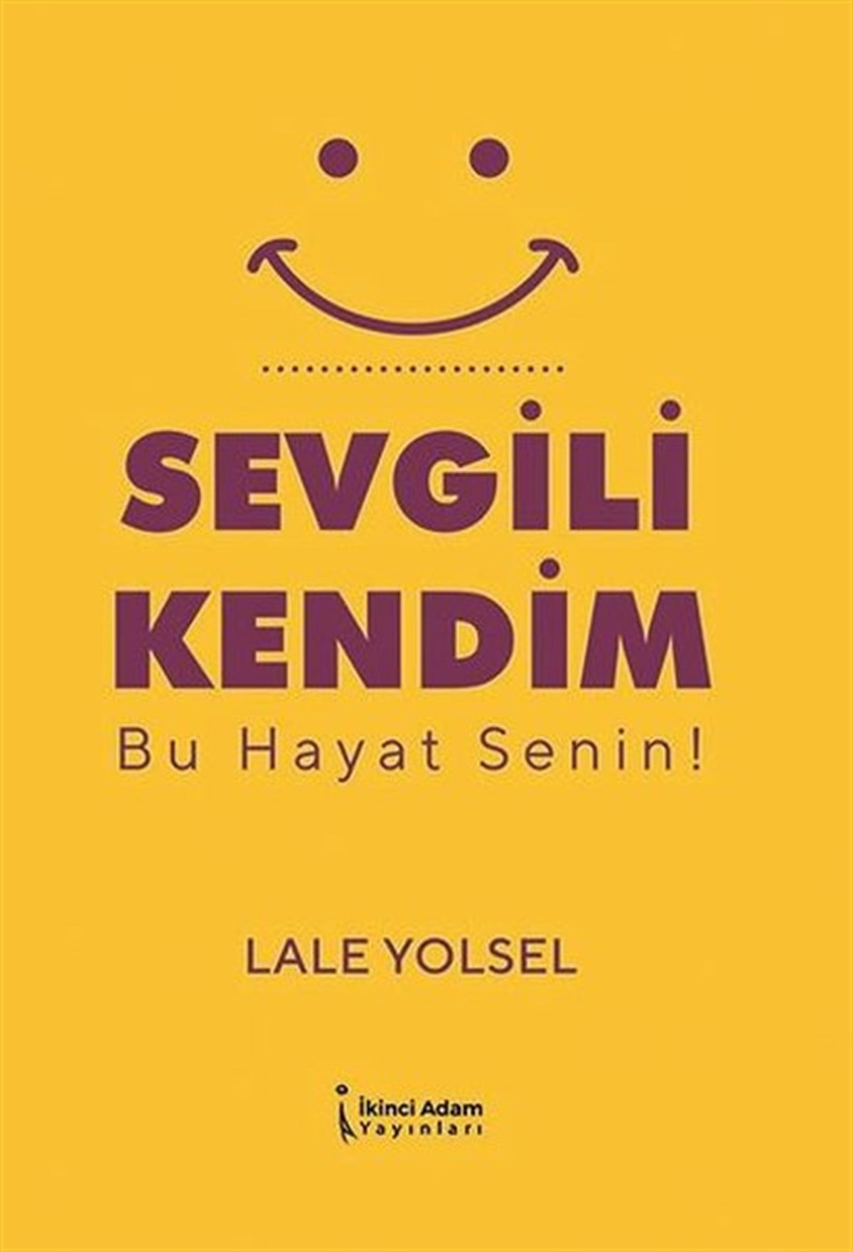 Lale YolselKişisel Gelişim KitaplarıSevgili Kendim - Bu Hayat Senin!