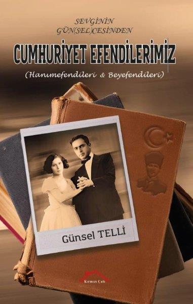 Günsel TelliAnı & Mektup & Günlük KitaplarıSevginin Günselcesinden Cumhuriyet Efendilerimiz - Hanımefendileri ve Beyefendileri