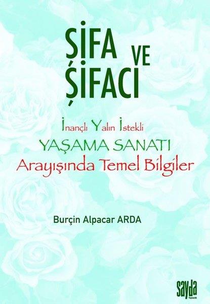 Burçin Alpaçar ArdaKişisel Gelişim KitaplarıŞifa ve Şifacı: İnançlı Yalın İstekli Yaşama Sanatı Arayışında Temel Bilgiler