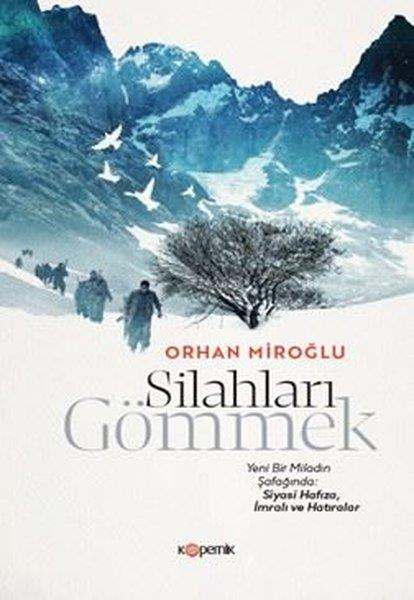 Orhan MiroğluTürkiye Siyaseti ve Politikası KitaplarıSilahları Gömmek - Yeni Bir Miladın Şafağında: Siyasi Hafıza İmralı ve Hatıralar