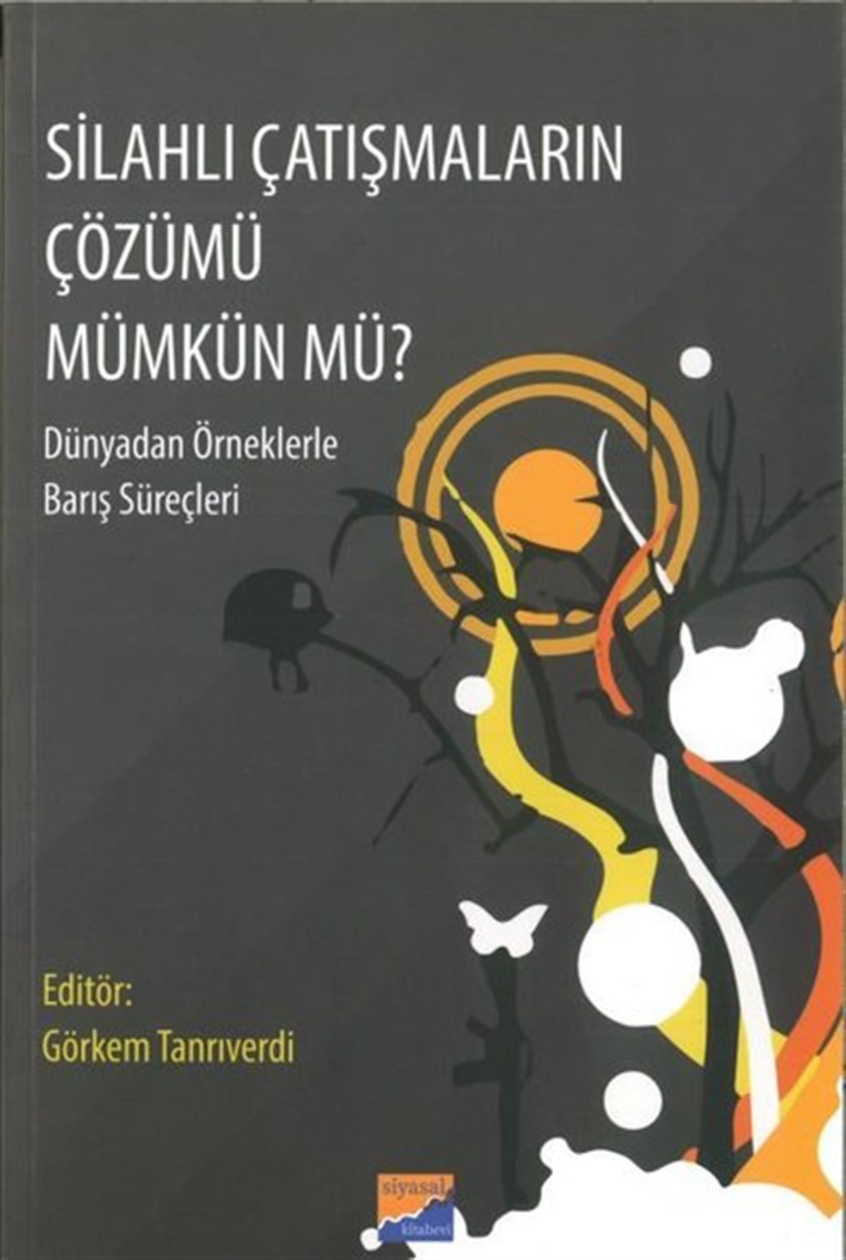 KolektifTürkiye Siyaseti ve Politikası KitaplarıSilahlı Çatışmaların Çözümü Mümkün mü? Dünyadan Örneklerle Barış Süreçleri