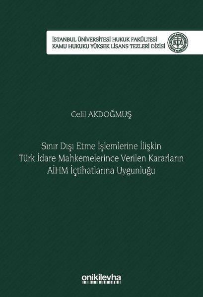 Celil AkdoğmuşHukuk Üzerine KitaplarSınır Dışı Etme İşlemlerine İlişkin Türk İdare Mahkemelerince Verilen Kararların AİHM İçtihatlarına