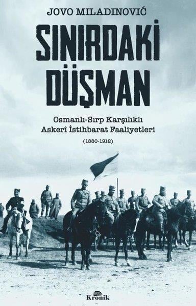 Jovo MiladinovicDünya TarihiSınırdaki Düşman: Osmanlı - Sırp Karşılıklı Askeri İstihbarat Faaliyetleri (1880 - 1912)