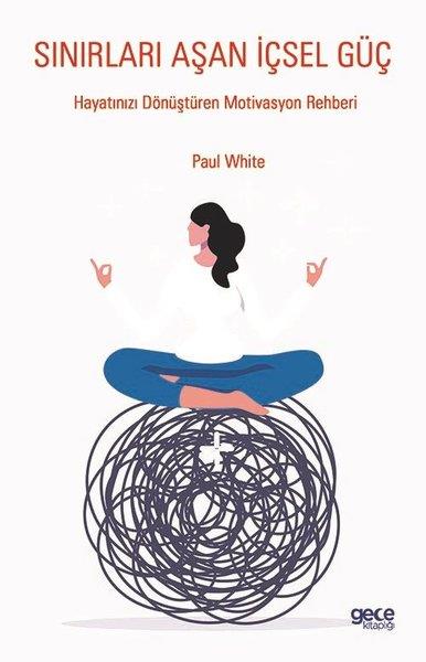 Paul WhiteKişisel Gelişim KitaplarıSınırları Aşan İçsel Güç-Hayatınızı Dönüştüren Motivasyon Rehberi