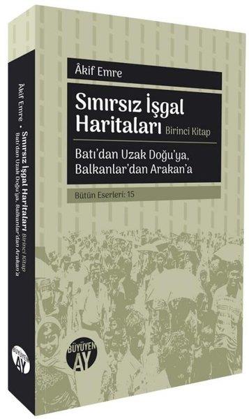 Akif Emreİslami KitaplarSınırsız İşgal Haritaları Birinci Kitap - Batı'dan Uzak Doğu'ya Balkanlar'dan Arakan'a