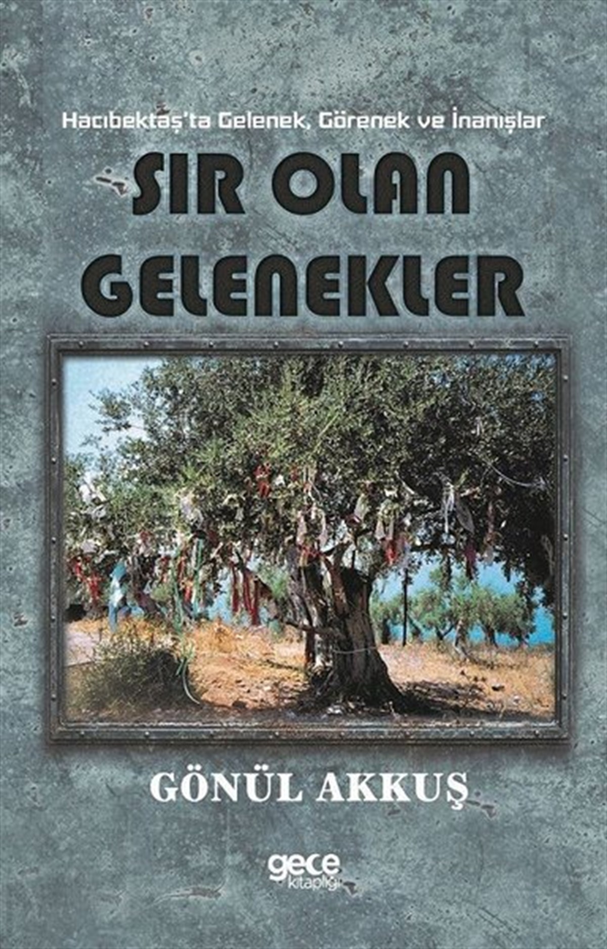 Gönül AkkuşAlevilik & Bektaşilik KitaplarıSır Olan Gelenekler-Hacıbektaş'ta Gelenek Görenek ve İnanışlar