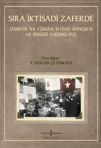 KolektifEkonomi KitaplarıSıra İktisadi Zaferde - İzmir'de İlk Türkiye İktisat Kongresi ve Sergisi Albümü 1923