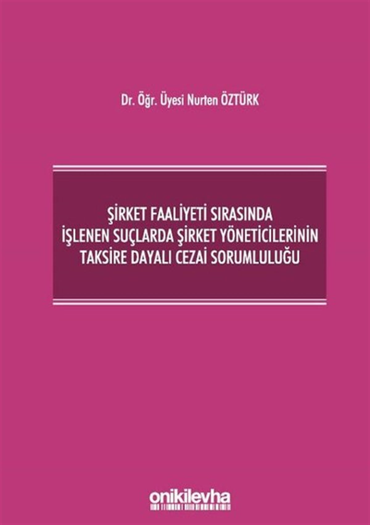 Nurten ÖztürkHukuk Üzerine KitaplarŞirket Faaliyeti Sırasında İşlenen Suçlarda Şirket Yöneticilerinin Taksire Dayalı Cezai Sorumluluğu