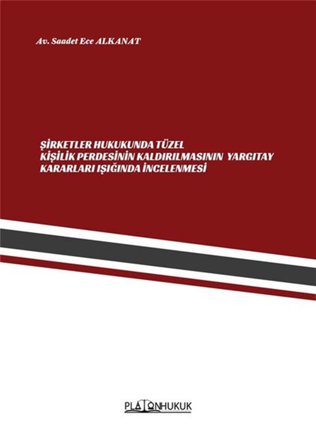 Saadet Ece AlkanatHukuk Üzerine KitaplarŞirketler Hukukunda Tüzel Kişilik Perdesinin Kaldırılmasının Yargıtay Kararları Işığında İncelenmesİ