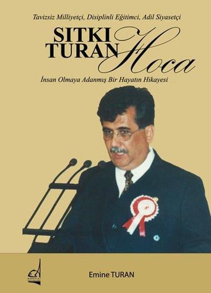 Emine TuranTarihi Biyografi ve Otobiyografi KitaplarıSıtkı Turan Hoca: İnsan Olmaya Adanmış Bir Hayatın Hikayesi - Tavizsiz Milliyetçi Disiplinli Eğitim
