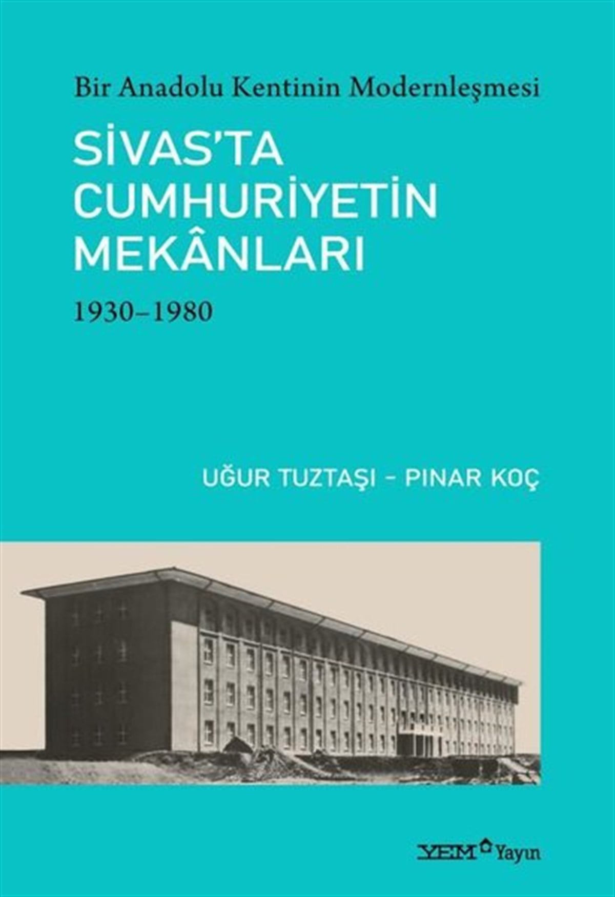 Pınar KoçMimarlık KitaplarıSivas'ta Cumhuriyetin Mekanları 1930 - 1980 : Bir Anadolu Kentinin Modernleşmesi