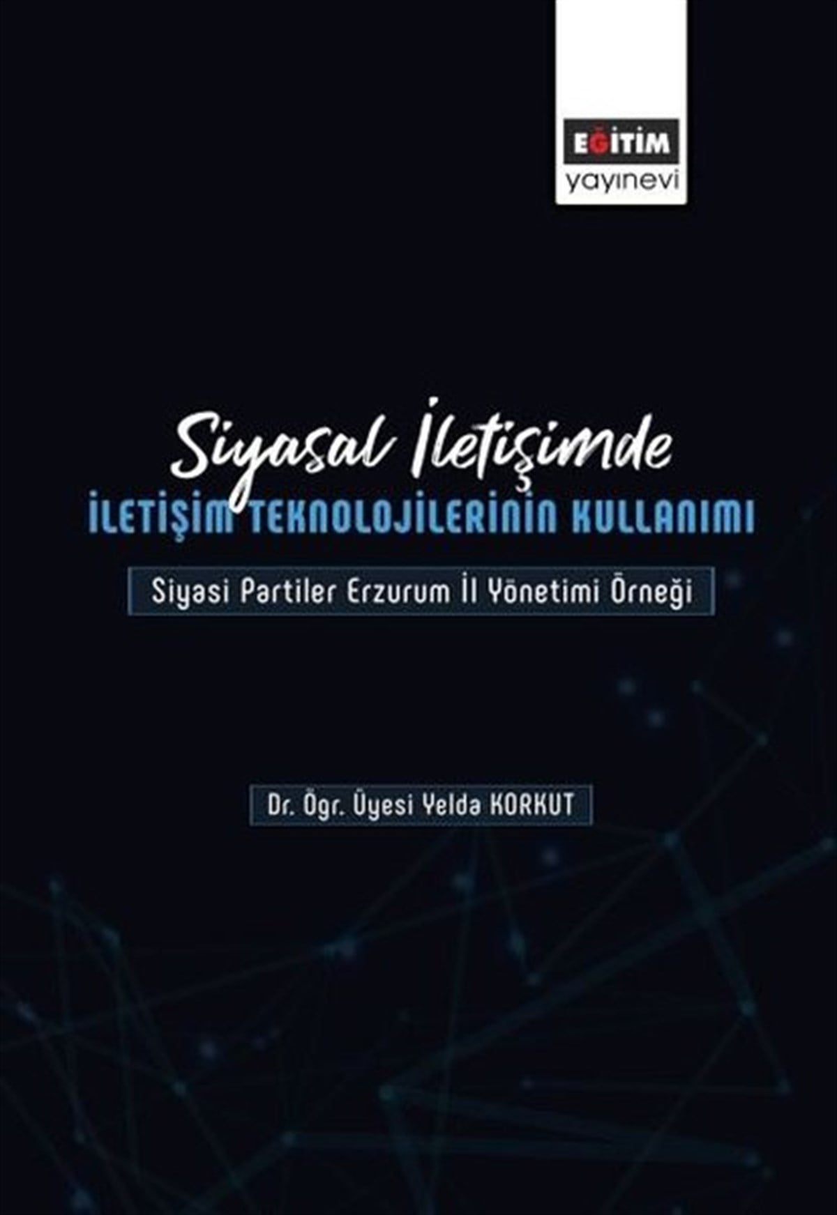 Yelda Korkutİletişim KitaplarıSiyasal İletişimde İletişim Teknolojilerinin Kullanımı