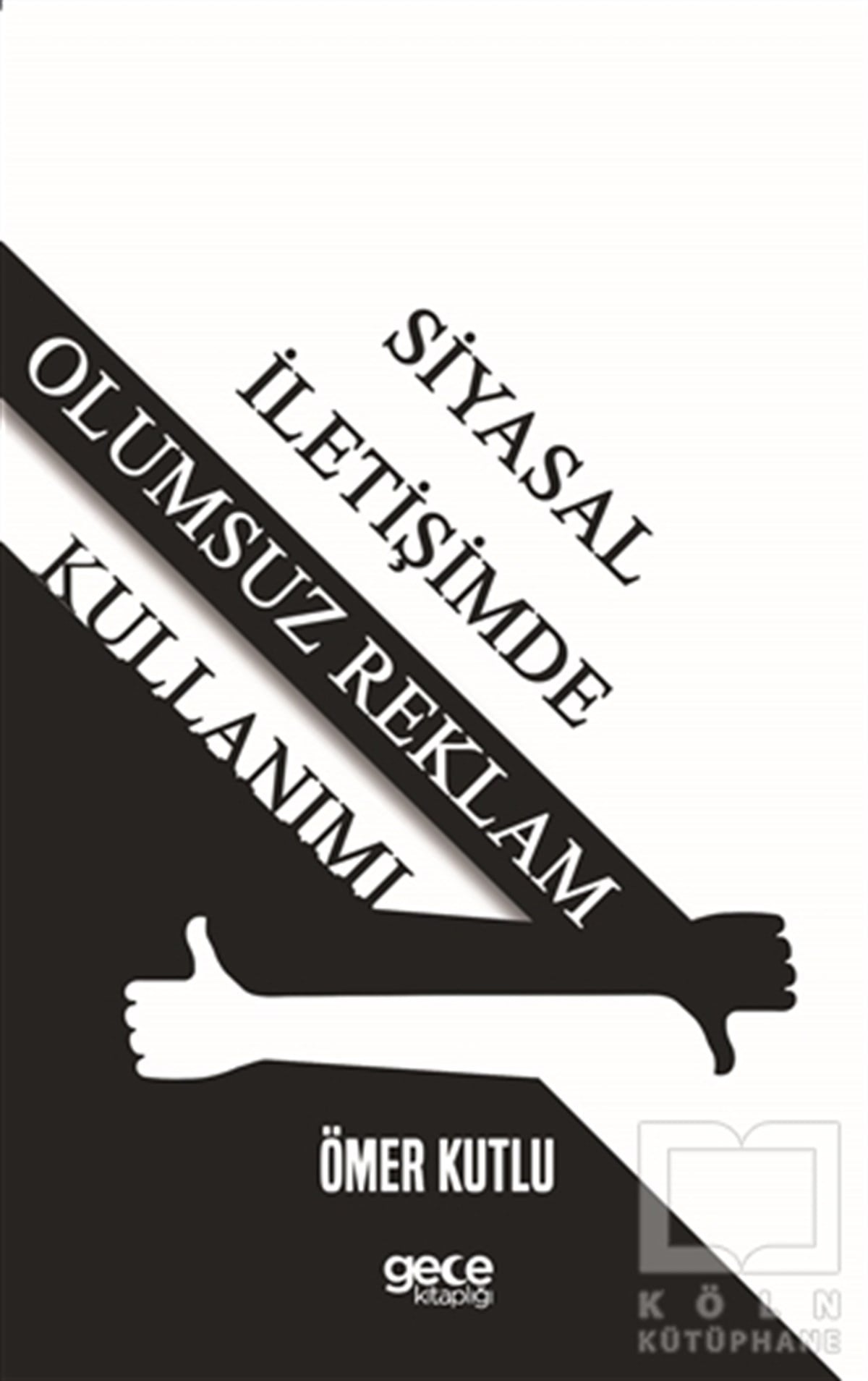 Ömer KutluPazarlama, Satış, ReklamSiyasal İletişimde Olumsuz Reklam Kullanımı