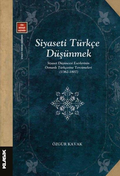 Özgür KavakOsmanli TarihiSiyaseti Türkçe Düşünmek-Siyaset Düşüncesi Eserlerinin Osmanlı Türkçesine Tercümeleri (1362 - 1807)