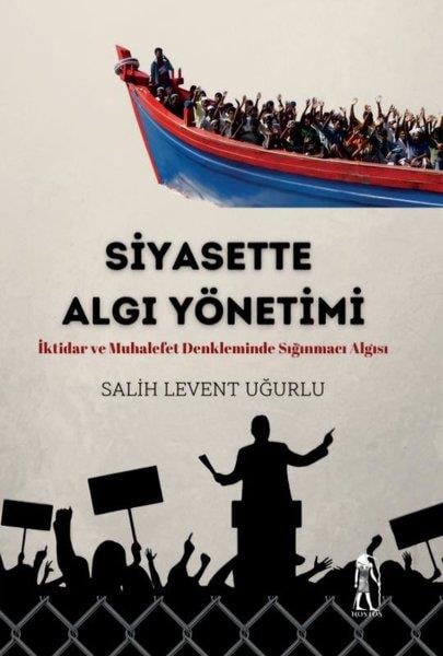 Salih Levent UğurluTürkiye Siyaseti ve Politikası KitaplarıSiyasette Algı Yönetimi - İktidar ve Muhalefet Denkleminde Sığınmacı Algısı