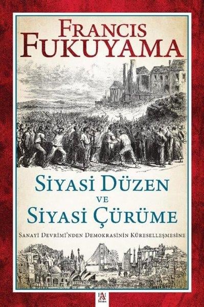 Francis FukuyamaDünya Siyaseti ve PolitikasıSiyasi Düzen ve Siyasi Çürüme - Sanayi Devrimi'nden Demokrasinin Küreselleşmesine