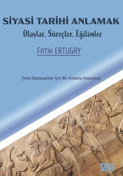Fatih ErtugayDünya TarihiSiyasi Tarihi Anlamak: Olaylar, Süreçler, Eğilimler - Yeni Başlayanlar İçin Bir Anlama Kılavuzu