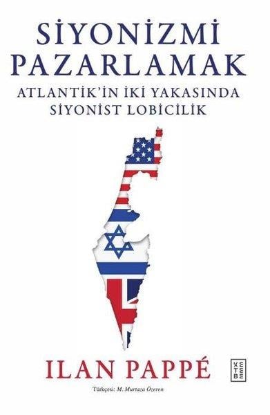 Ilan PappeDünya TarihiSiyonizmi Pazarlamak - Atlantik'in İki Yakasında Siyonist Lobicilik