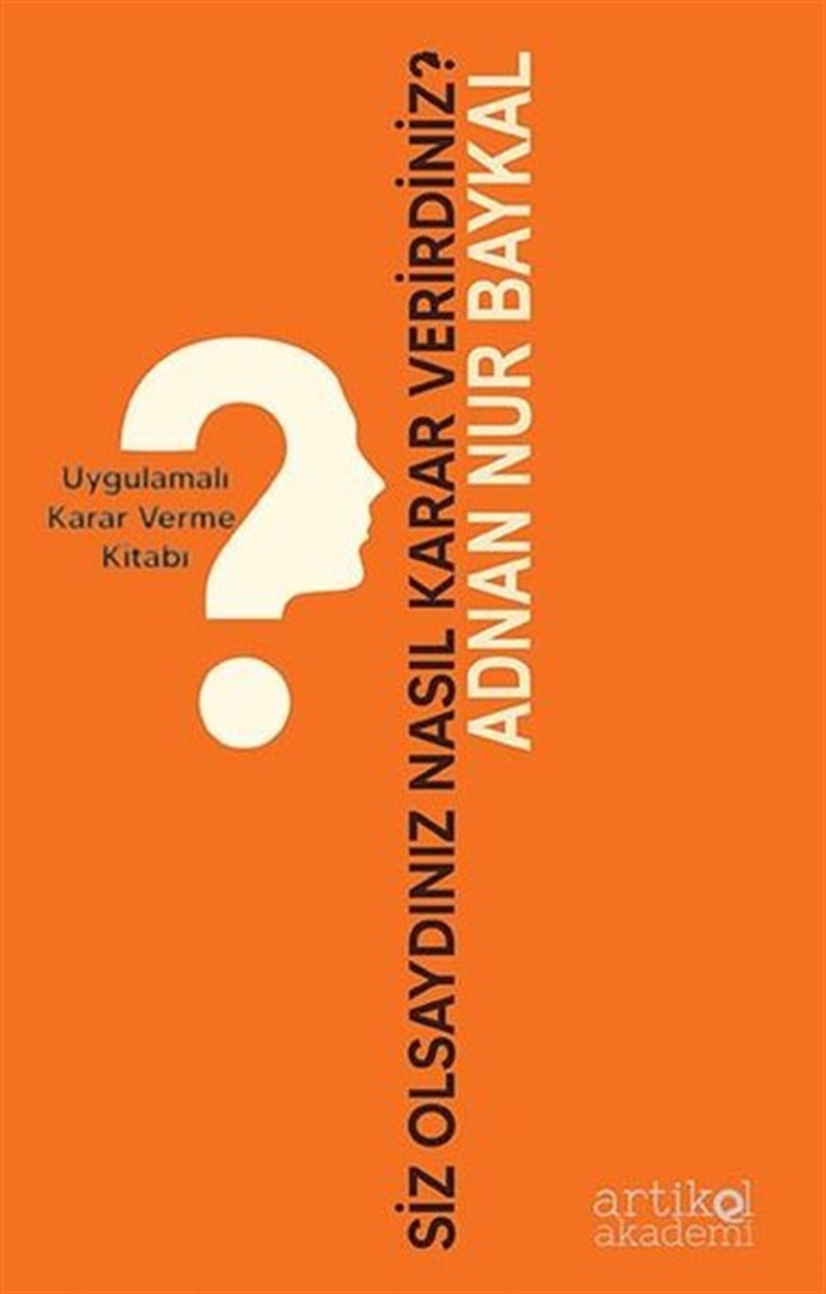 Adnan Nur BaykalYönetim / İş Geliştirme / KaliteSiz Olsaydınız Nasıl Karar Verirdiniz? Uygulamalı Karar Verme Kitabı
