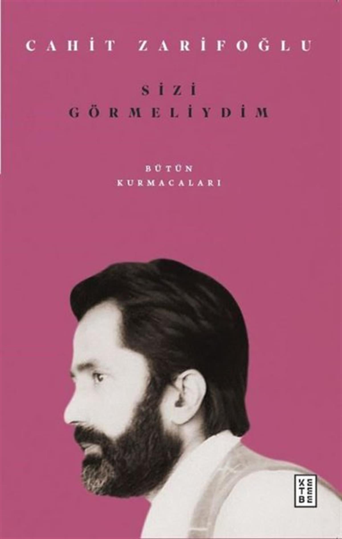 Cahit ZarifoğluTürkiye RomanSizi Görmeliydim - Bütün Kurmacaları